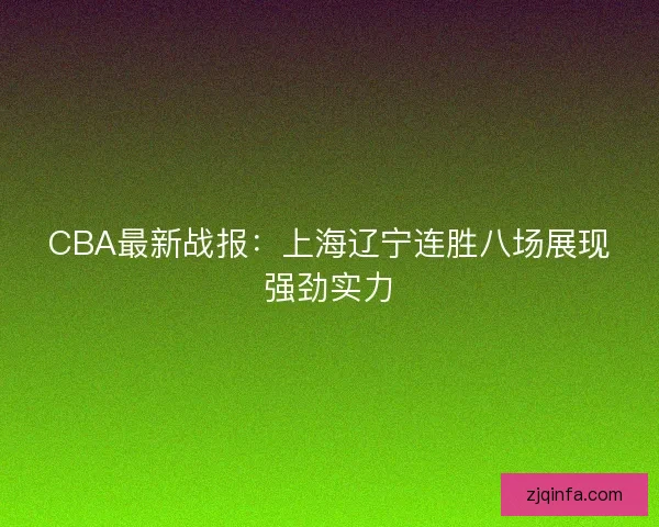 CBA最新战报：上海辽宁连胜八场展现强劲实力